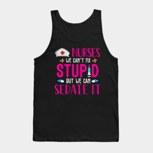 Nurses We Can't Fix Stupid But We Can Sedate It Tank Top